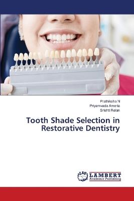 Tooth Shade Selection in Restorative Dentistry - Prathiksha N,Priyamvada Ameria,Srishti Relan - cover