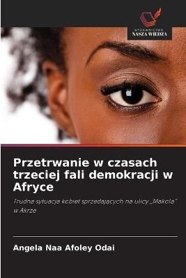 Przetrwanie w czasach trzeciej fali demokracji w Afryce - Angela Naa Afoley Odai - cover