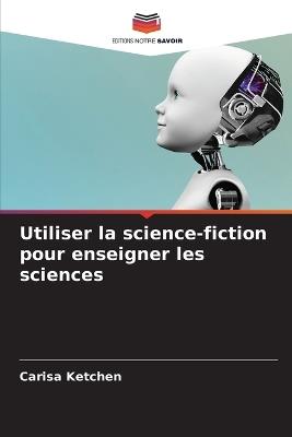 Utiliser la science-fiction pour enseigner les sciences - Carisa Ketchen - cover