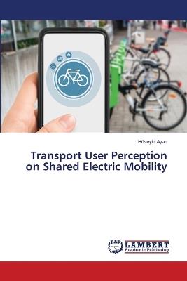 Transport User Perception on Shared Electric Mobility - Hüseyin Ayan - cover
