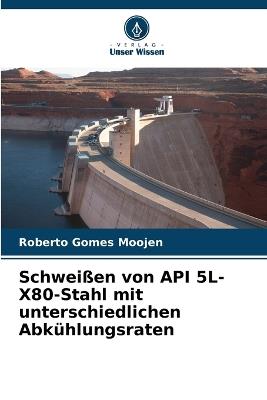 Schweißen von API 5L-X80-Stahl mit unterschiedlichen Abkühlungsraten - Roberto Gomes Moojen - cover