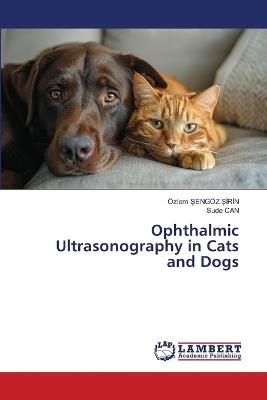 Ophthalmic Ultrasonography in Cats and Dogs - Özlem Şengöz Şirin,Sude Can - cover