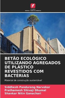 Betão Ecológico Utilizando Agregados de Plástico Revestidos Com Bactérias - Siddhesh Pandurang Narvekar,Prathamesh Shivaji Dhumal,Shankar Nitin Ganachari - cover