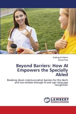 Beyond Barriers: How AI Empowers the Specially Abled - Subhajyoti Halder,Saikat Paul - cover
