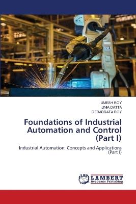 Foundations of Industrial Automation and Control (Part I) - Umesh Roy,Jinia Datta,Debabrata Roy - cover
