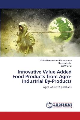 Innovative Value-Added Food Products from Agro-Industrial By-Products - Muthu Dineshkumar Ramaswamy,Karuppaiya M,Samy G S - cover