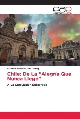 Chile: De La "Alegría Que Nunca Llegó" - Vicente Eduardo Díaz Godoy - cover