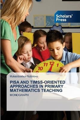 Pisa and Timss-Oriented Approaches in Primary Mathematics Teaching - Mukaddskhon Sobirova - cover