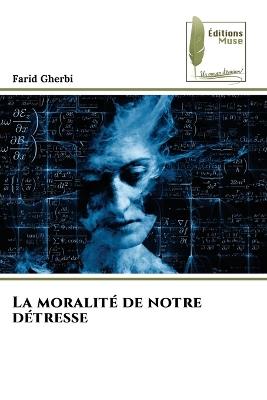 La moralité de notre détresse - Farid Gherbi - cover