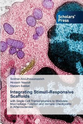 Integrating Stimuli-Responsive Scaffolds - Sobhan Aboulhassanzadeh,Hossein Nasouti,Maryam Sardari - cover