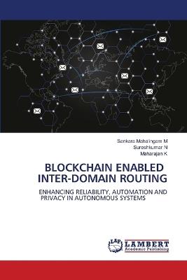 Blockchain Enabled Inter-Domain Routing - Sankara Mahalingam M,Sureshkumar N,Maharajan K - cover