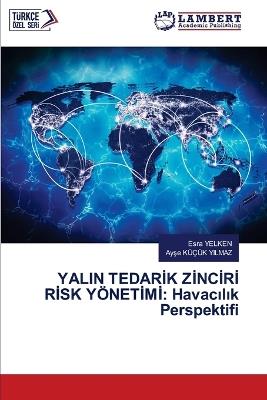 Yalin Tedarİk Zİncİrİ Rİsk Yönetİmİ: Havacılık Perspektifi - Esra Yelken,Ayse Kucuk Yilmaz - cover