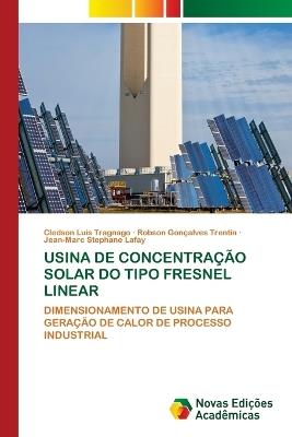 Usina de Concentração Solar Do Tipo Fresnel Linear - Cledson Luis Tragnago,Robson Goncalves Trentin,Jean-Marc Stephane Lafay - cover