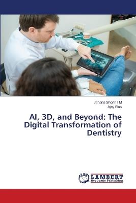 AI, 3D, and Beyond: The Digital Transformation of Dentistry - Jahana Sherin I M,Ajay Rao - cover
