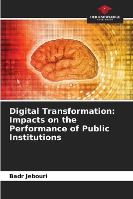 Digital Transformation: Impacts on the Performance of Public Institutions - Badr Jebouri - cover