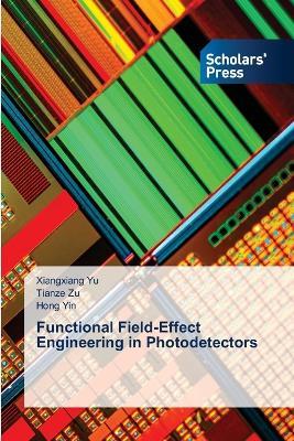 Functional Field-Effect Engineering in Photodetectors - Xiangxiang Yu,Tianze Zu,Hong Yin - cover