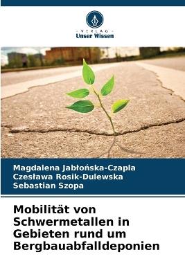 Mobilität von Schwermetallen in Gebieten rund um Bergbauabfalldeponien - Magdalena Jablońska-Czapla,Czeslawa Rosik-Dulewska,Sebastian Szopa - cover