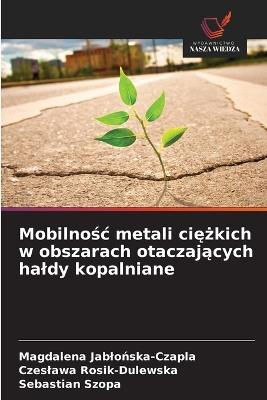 Mobilnośc metali ciężkich w obszarach otaczających haldy kopalniane - Magdalena Jablońska-Czapla,Czeslawa Rosik-Dulewska,Sebastian Szopa - cover