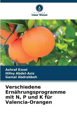 Verschiedene Ernährungsprogramme mit N, P und K für Valencia-Orangen - Ashraf Ezzat,Hifny Abdel-Aziz,Gamal Abdrabboh - cover