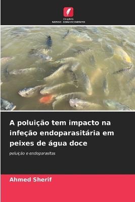 A poluição tem impacto na infeção endoparasitária em peixes de água doce - Ahmed Sherif - cover
