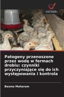 Patogeny przenoszone przez wodę w fermach drobiu: czynniki przyczyniające się do ich występowania i kontrola - Basma Moharam - cover
