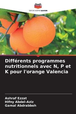 Différents programmes nutritionnels avec N, P et K pour l'orange Valencia - Ashraf Ezzat,Hifny Abdel-Aziz,Gamal Abdrabboh - cover