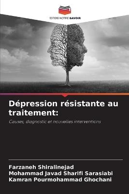Dépression résistante au traitement - Farzaneh Shiralinejad,Mohammad Javad Sharifi Sarasiabi,Kamran Pourmohammad Ghochani - cover