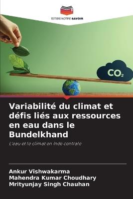 Variabilité du climat et défis liés aux ressources en eau dans le Bundelkhand - Ankur Vishwakarma,Mahendra Kumar Choudhary,Mrityunjay Singh Chauhan - cover