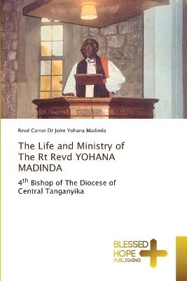 The Life and Ministry of The Rt Revd YOHANA MADINDA - Revd Canon John Yohana Madinda - cover