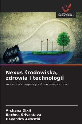 Nexus środowiska, zdrowia i technologii - Archana Dixit,Rachna Srivastava,Devendra Awasthi - cover