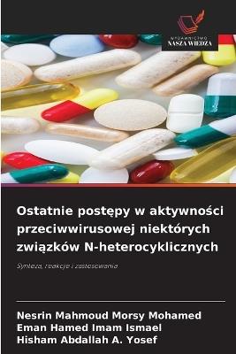 Ostatnie postępy w aktywności przeciwwirusowej niektórych związków N-heterocyklicznych - Nesrin Mahmoud Morsy Mohamed,Eman Hamed Imam Ismael,Hisham Abdallah A Yosef - cover