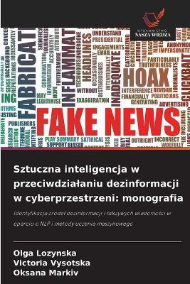 Sztuczna inteligencja w przeciwdzialaniu dezinformacji w cyberprzestrzeni: monografia - Olga Lozynska,Victoria Vysotska,Oksana Markiv - cover