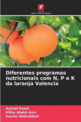 Diferentes programas nutricionais com N, P e K da laranja Valencia - Ashraf Ezzat,Hifny Abdel-Aziz,Gamal Abdrabboh - cover