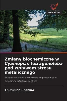 Zmiany biochemiczne w Cyamopsis tetragonoloba pod wplywem stresu metalicznego - Thutikurla Shankar - cover