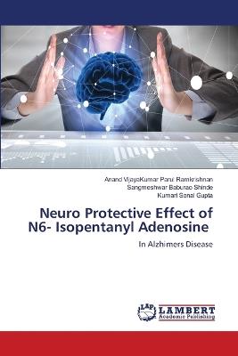 Neuro Protective Effect of N6- Isopentanyl Adenosine - Anand Vijayakumar Parul Ramkrishnan,Sangmeshwar Baburao Shinde,Kumari Sonal Gupta - cover