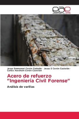 Acero de refuerzo "Ingeniería Civil Forense" - Jesús Emmanuel Cerón Carballo,Jesus E Cerón Castelán,Carlos Abraham Cerón Castelán - cover
