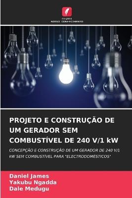 PROJETO E CONSTRUÇÃO DE UM GERADOR SEM COMBUSTÍVEL DE 240 V/1 kW - Daniel James,Yakubu Ngadda,Dale Medugu - cover
