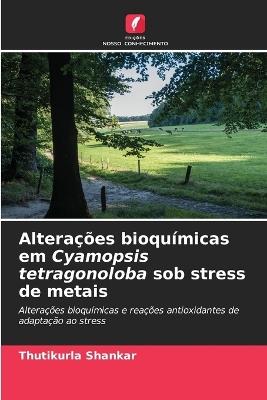 Alterações bioquímicas em Cyamopsis tetragonoloba sob stress de metais - Thutikurla Shankar - cover