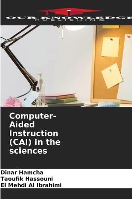 Computer-Aided Instruction (CAI) in the sciences - Dinar Hamcha,Taoufik Hassouni,El Mehdi Al Ibrahimi - cover