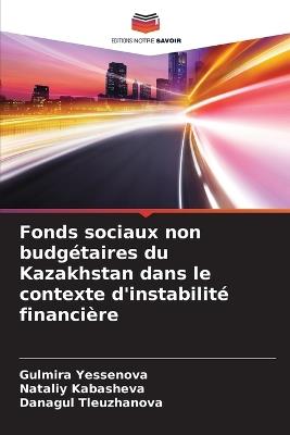 Fonds sociaux non budgétaires du Kazakhstan dans le contexte d'instabilité financière - Gulmira Yessenova,Nataliy Kabasheva,Danagul Tleuzhanova - cover