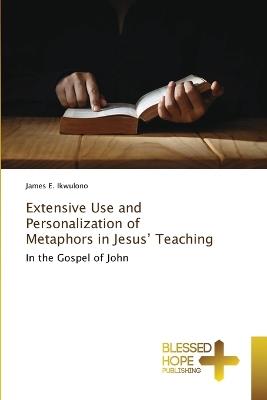 Extensive Use and Personalization of Metaphors in Jesus' Teaching - James E Ikwulono - cover