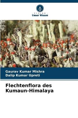 Flechtenflora des Kumaun-Himalaya - Gaurav Kumar Mishra,Dalip Kumar Upreti - cover