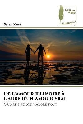 De l'amour illusoire à l'aube d'un amour vrai - Sarah Musa - cover