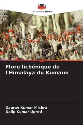 Flore lichénique de l'Himalaya du Kumaun - Gaurav Kumar Mishra,Dalip Kumar Upreti - cover