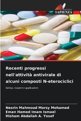 Recenti progressi nell'attività antivirale di alcuni composti N-eterociclici - Nesrin Mahmoud Morsy Mohamed,Eman Hamed Imam Ismael,Hisham Abdallah A Yosef - cover