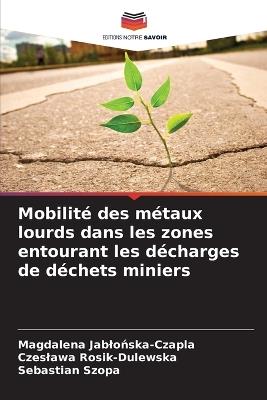 Mobilité des métaux lourds dans les zones entourant les décharges de déchets miniers - Magdalena Jablońska-Czapla,Czeslawa Rosik-Dulewska,Sebastian Szopa - cover