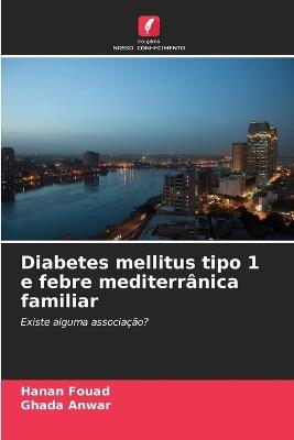 Diabetes mellitus tipo 1 e febre mediterrânica familiar - Hanan Fouad,Ghada Anwar - cover