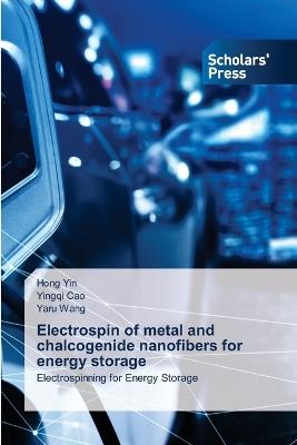 Electrospin of metal and chalcogenide nanofibers for energy storage - Hong Yin,Yingqi Cao,Yaru Wang - cover