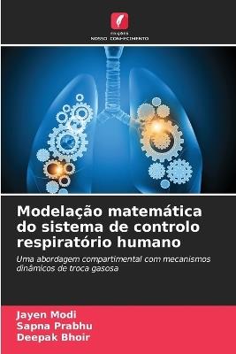 Modelação matemática do sistema de controlo respiratório humano - Jayen Modi,Sapna Prabhu,Deepak Bhoir - cover