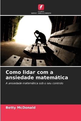 Como lidar com a ansiedade matemática - Betty McDonald - cover